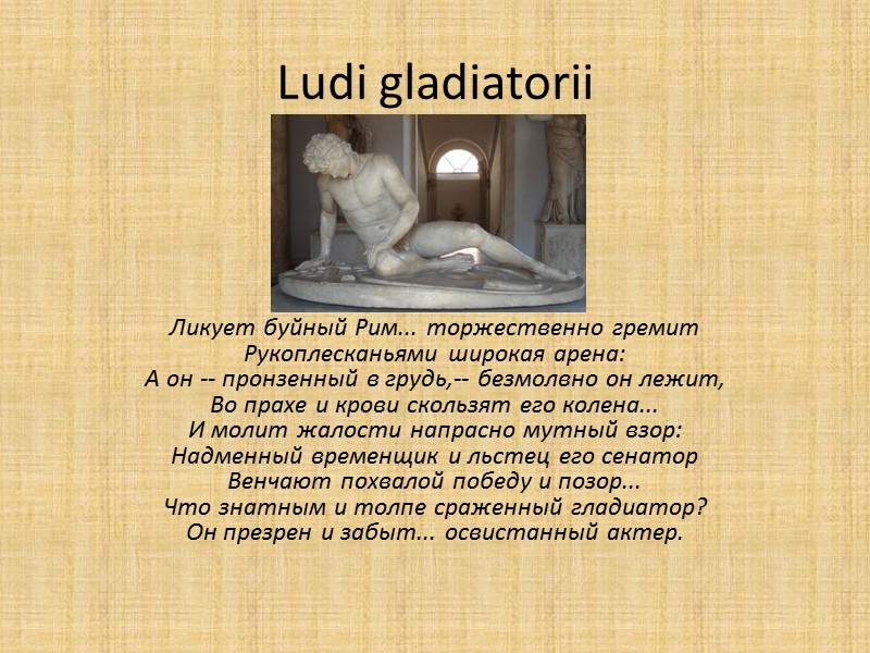 Ludi gladiatorii      Ликует буйный Рим... торжественно гремит Рукоплесканьями широкая